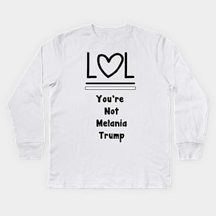 Lol You're Not Melania Trump Kids Long Sleeve T-Shirt